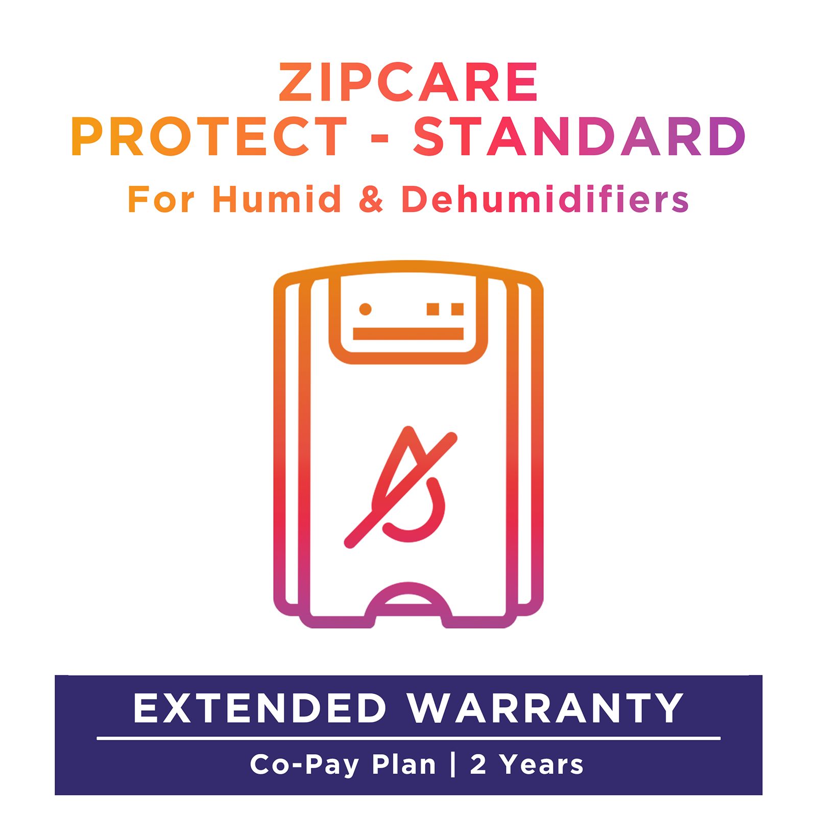 ZipCare Protect Standard 2 Years for Humid & Dehumidifiers (Rs. 5000 - Rs. 10000) ZipCare Protect Standard 2 Years for Humid & Dehumidifiers (Rs. 5000 - Rs. 10000)_1