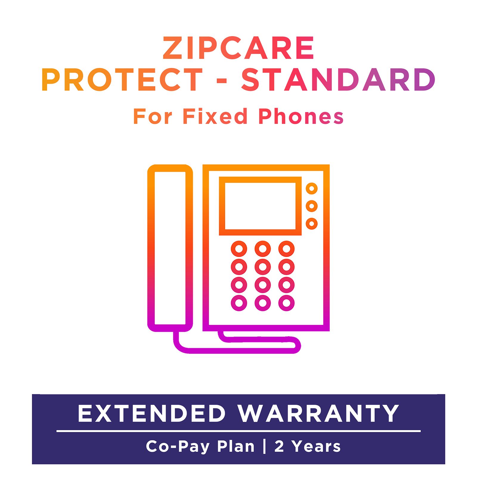 ZipCare Protect Standard 2 Years for Fixed Phones (Rs. 0 - Rs. 2500) ZipCare Protect Standard 2 Years for Fixed Phones (Rs. 0 - Rs. 2500)_1