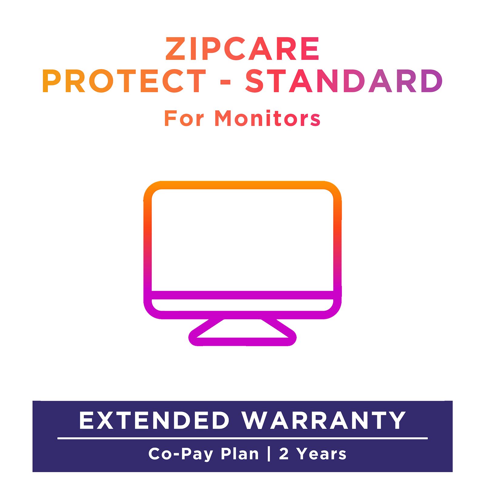 ZipCare Protect Standard 2 Years for Monitors (Rs. 60000 - Rs. 70000) ZipCare Protect Standard 2 Years for Monitors (Rs. 60000 - Rs. 70000)_1