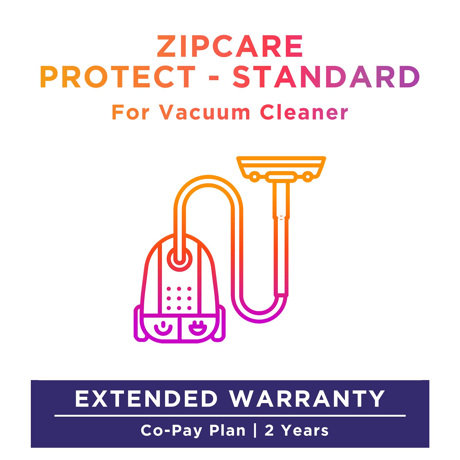 ZipCare Protect Standard 2 Years for Vacuum Cleaner (Rs. 5000 - Rs. 10000) ZipCare Protect Standard 2 Years for Vacuum Cleaner (Rs. 5000 - Rs. 10000)_1